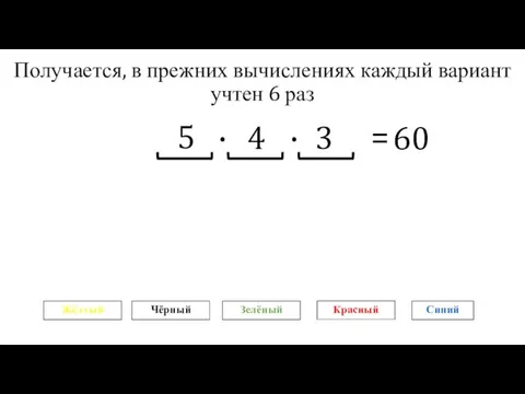 Получается, в прежних вычислениях каждый вариант учтен 6 раз 5 4 ·