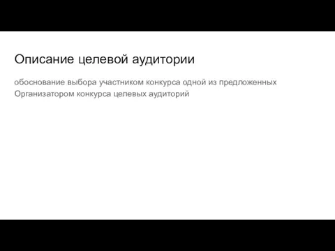 Описание целевой аудитории обоснование выбора участником конкурса одной из предложенных Организатором конкурса целевых аудиторий