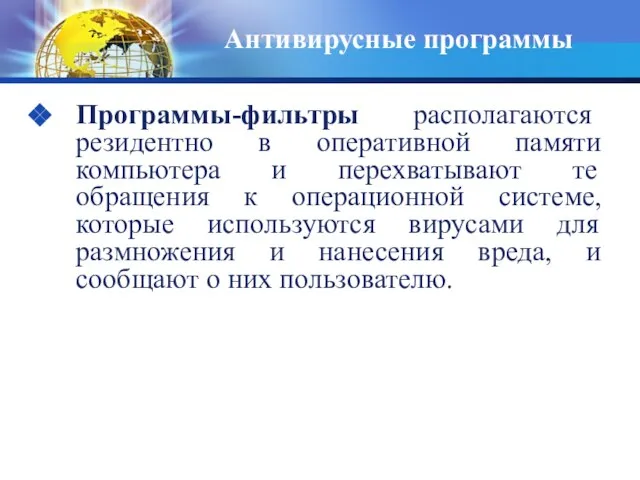 Антивирусные программы Программы-фильтры располагаются резидентно в оперативной памяти компьютера и перехватывают те