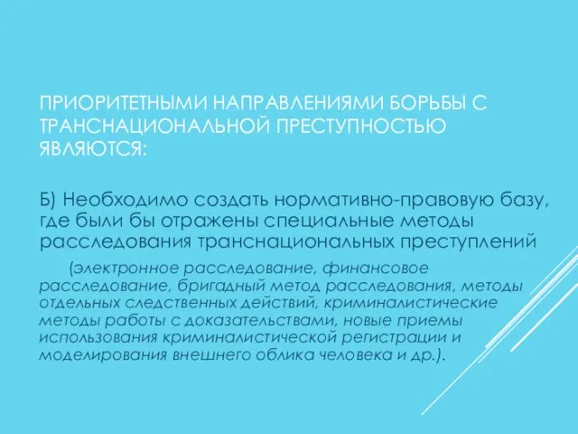 ПРИОРИТЕТНЫМИ НАПРАВЛЕНИЯМИ БОРЬБЫ С ТРАНСНАЦИОНАЛЬНОЙ ПРЕСТУПНОСТЬЮ ЯВЛЯЮТСЯ: Б) Необходимо создать нормативно-правовую базу,