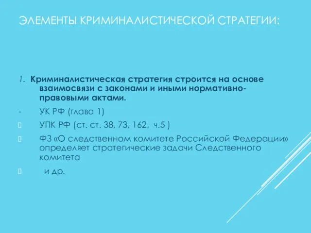 ЭЛЕМЕНТЫ КРИМИНАЛИСТИЧЕСКОЙ СТРАТЕГИИ: 1. Криминалистическая стратегия строится на основе взаимосвязи с законами