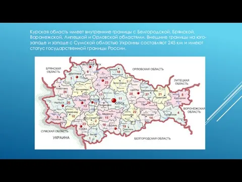 Курская область имеет внутренние границы с Белгородской, Брянской, Воронежской, Липецкой и Орловской