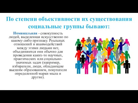 По степени объективности их существования социальные группы бывают: Номинальная - совокупность людей,