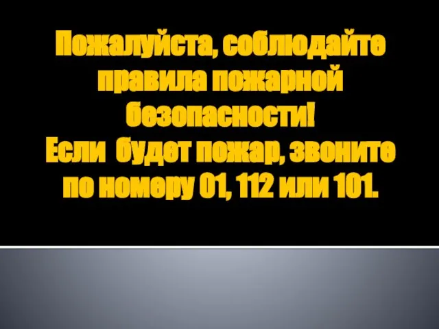 Пожалуйста, соблюдайте правила пожарной безопасности! Если будет пожар, звоните по номеру 01, 112 или 101.