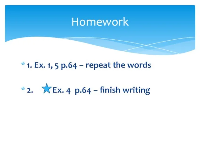 1. Ex. 1, 5 p.64 – repeat the words 2. Ex. 4