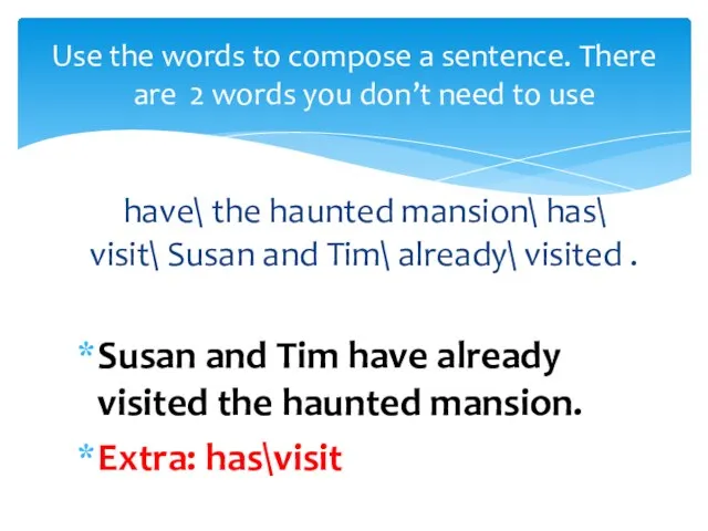 Susan and Tim have already visited the haunted mansion. Extra: has\visit Use