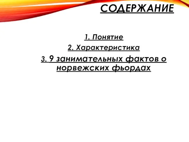 СОДЕРЖАНИЕ 1. Понятие 2. Характеристика 3. 9 занимательных фактов о норвежских фьордах