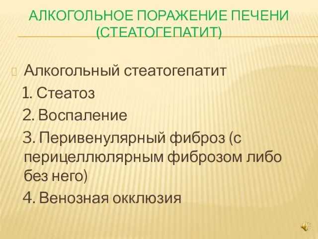 АЛКОГОЛЬНОЕ ПОРАЖЕНИЕ ПЕЧЕНИ (СТЕАТОГЕПАТИТ) Алкогольный стеатогепатит 1. Стеатоз 2. Воспаление 3. Перивенулярный