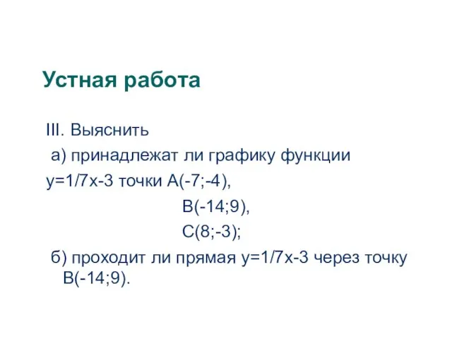 Устная работа III. Выяснить а) принадлежат ли графику функции у=1/7х-3 точки А(-7;-4),