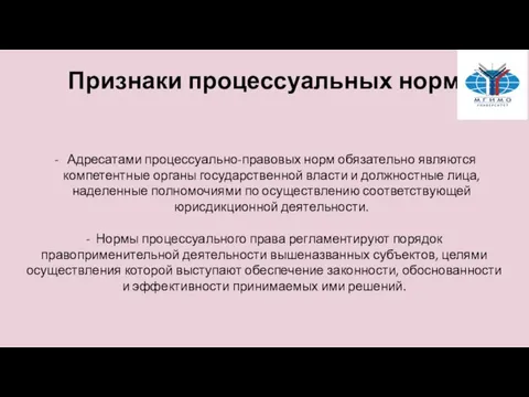 Признаки процессуальных норм Адресатами процессуально-правовых норм обязательно являются компетентные органы государственной власти