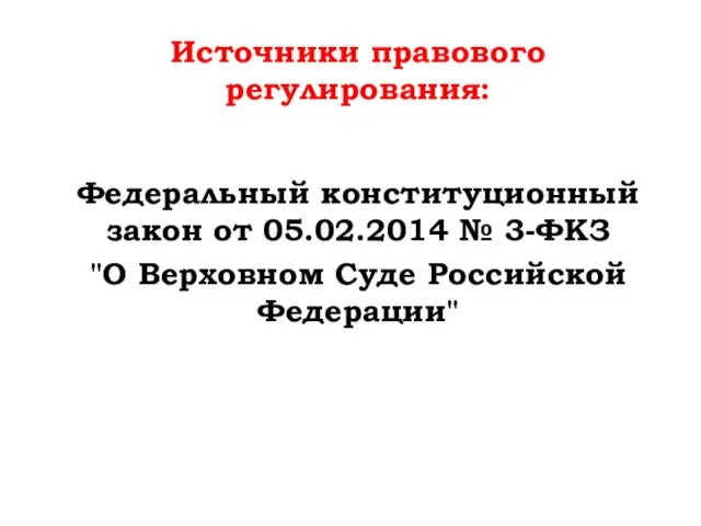 Источники правового регулирования: Федеральный конституционный закон от 05.02.2014 № 3-ФКЗ "О Верховном Суде Российской Федерации"