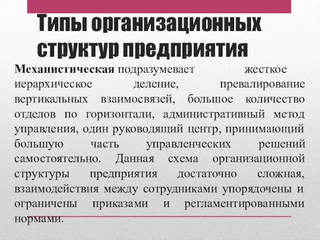 Типы организационных структур предприятия Механистическая подразумевает жесткое иерархическое деление, превалирование вертикальных взаимосвязей,