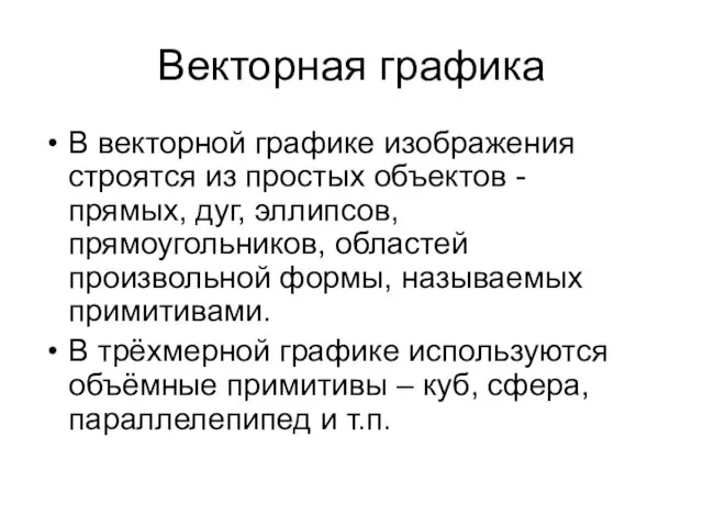 Векторная графика В векторной графике изображения строятся из простых объектов - прямых,