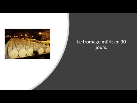 Le fromage mûrit en 90 jours.