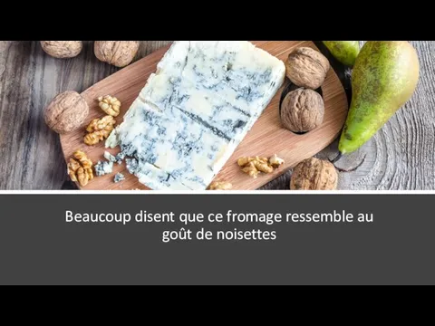 Beaucoup disent que ce fromage ressemble au goût de noisettes