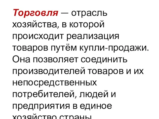 Торговля — отрасль хозяйства, в которой происходит реализация товаров путём купли-продажи. Она