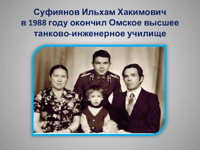 Суфиянов Ильхам Хакимович в 1988 году окончил Омское высшее танково-инженерное училище
