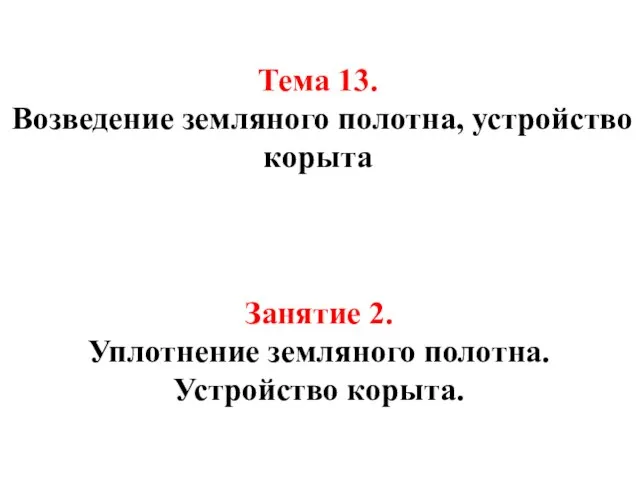 Тема 13. Возведение земляного полотна, устройство корыта Занятие 2. Уплотнение земляного полотна. Устройство корыта.