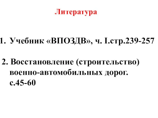 Литература Учебник «ВПОЗДВ», ч. I.стр.239-257 2. Восстановление (строительство) военно-автомобильных дорог. с.45-60