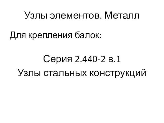 Узлы элементов. Металл Для крепления балок: Серия 2.440-2 в.1 Узлы стальных конструкций