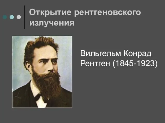 Открытие рентгеновского излучения Вильгельм Конрад Рентген (1845-1923)