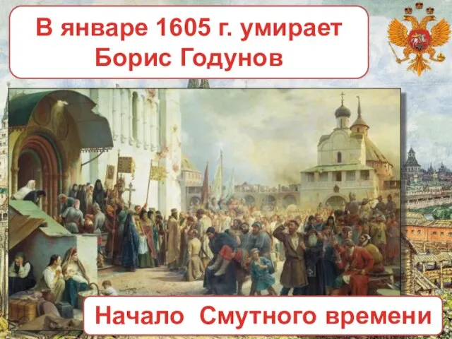 В январе 1605 г. умирает Борис Годунов Начало Смутного времени