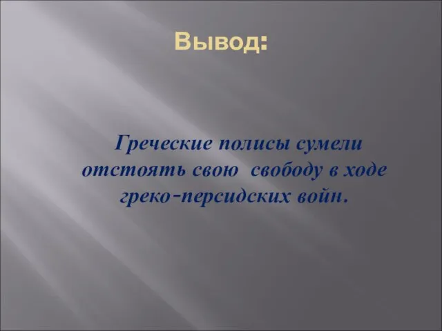 Вывод: Греческие полисы сумели отстоять свою свободу в ходе греко-персидских войн.