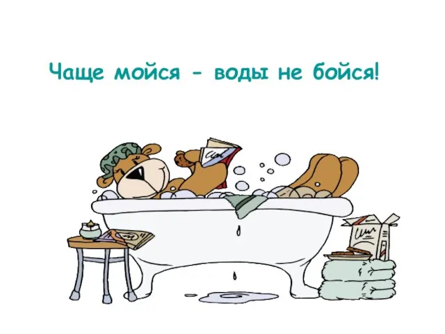 Чаще мойся - воды не бойся!