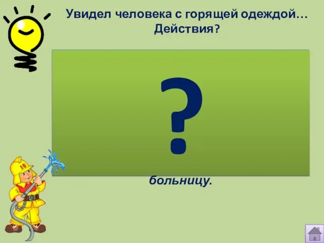 Увидел человека с горящей одеждой… Действия? Если ожог незначительный, надо подставить пораженное