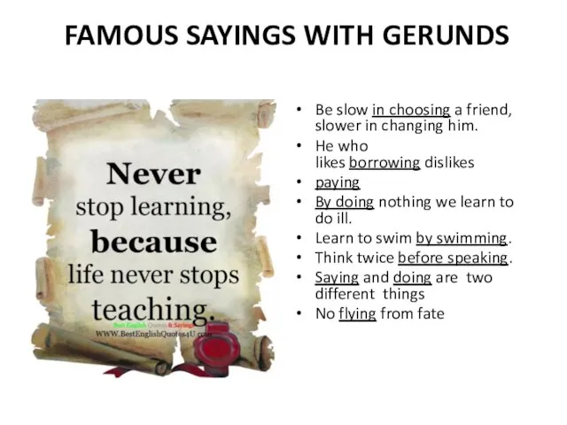 FAMOUS SAYINGS WITH GERUNDS Be slow in choosing a friend, slower in