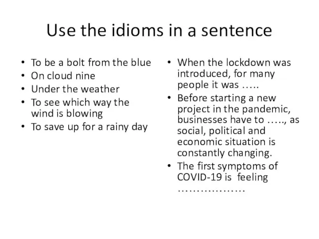 Use the idioms in a sentence To be a bolt from the