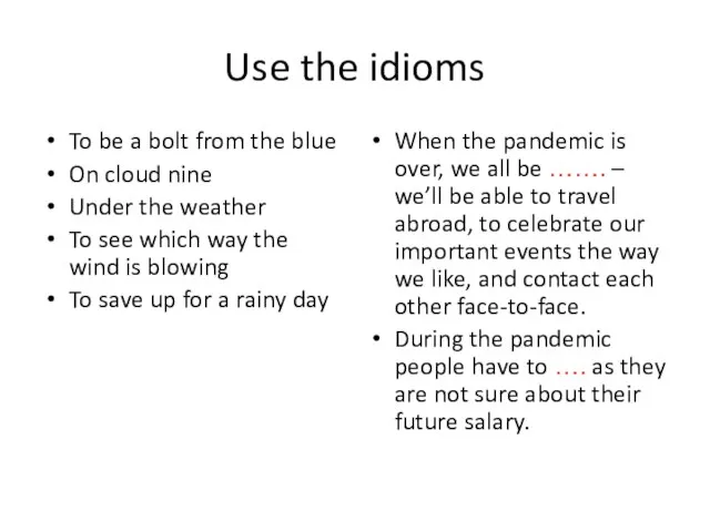 Use the idioms To be a bolt from the blue On cloud