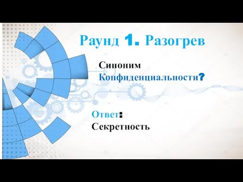 Раунд 1. Разогрев Синоним Конфиденциальности? Ответ: Секретность