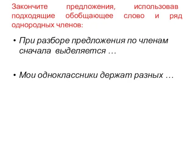 Закончите предложения, использовав подходящие обобщающее слово и ряд однородных членов: При разборе