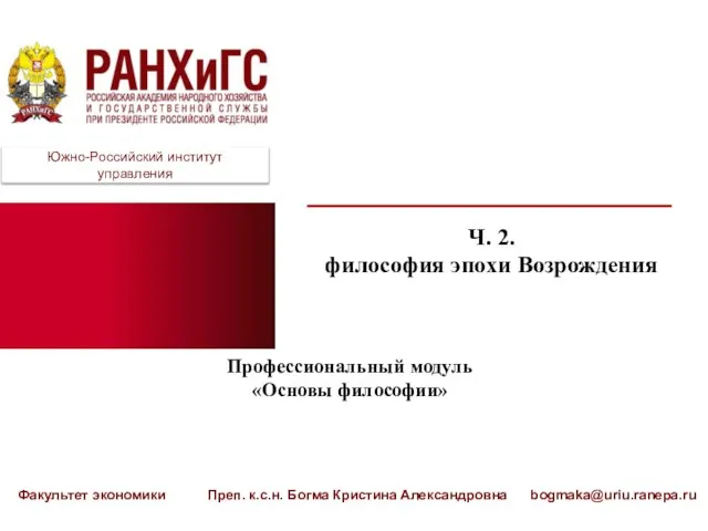 Факультет экономики Преп. к.с.н. Богма Кристина Александровна bogmaka@uriu.ranepa.ru Ч. 2. философия эпохи