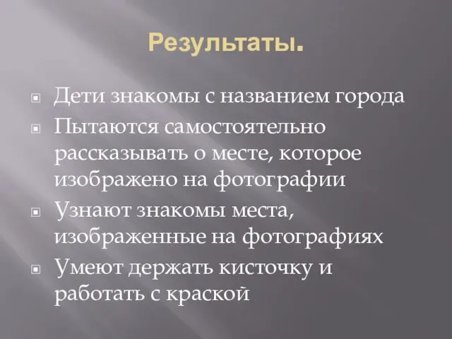 Результаты. Дети знакомы с названием города Пытаются самостоятельно рассказывать о месте, которое