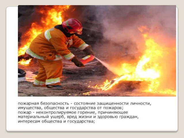 пожарная безопасность - состояние защищенности личности, имущества, общества и государства от пожаров;
