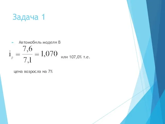 Задача 1 Автомобиль модели В или 107,0% т.е. цена возросла на 7%