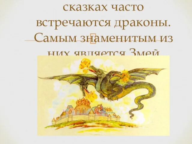 В русских народных сказках часто встречаются драконы. Самым знаменитым из них является Змей Горыныч.