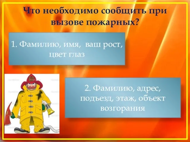 Что необходимо сообщить при вызове пожарных? 1. Фамилию, имя, ваш рост, цвет