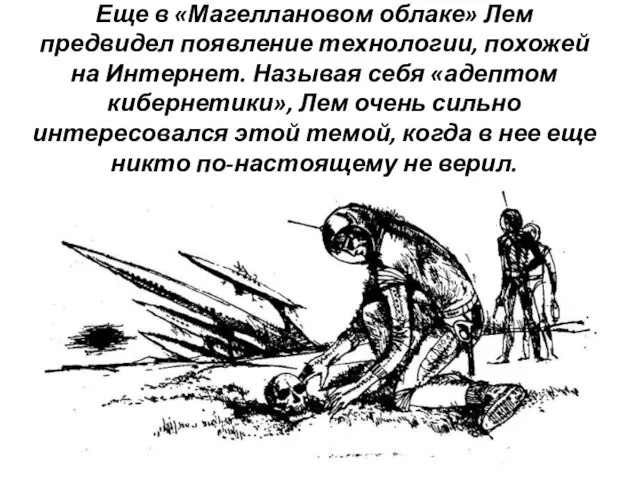 Еще в «Магеллановом облаке» Лем предвидел появление технологии, похожей на Интернет. Называя