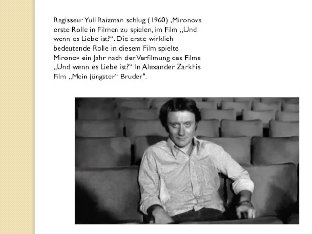 Regisseur Yuli Raizman schlug (1960) ,Mironovs erste Rolle in Filmen zu spielen,