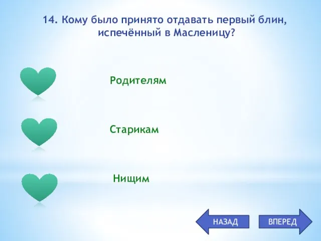 Родителям Старикам Нищим 14. Кому было принято отдавать первый блин, испечённый в Масленицу? НАЗАД ВПЕРЕД