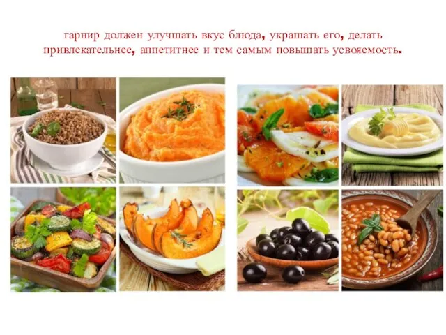 гарнир должен улучшать вкус блюда, украшать его, делать привлекательнее, аппетитнее и тем самым повышать усвояемость.