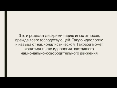 Это и рождает дискриминацию иных этносов, прежде всего господствующей. Такую идеологию и