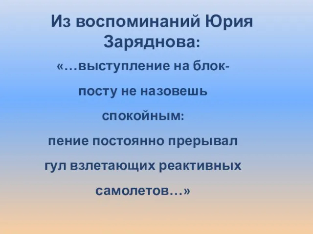 Из воспоминаний Юрия Заряднова: «…выступление на блок-посту не назовешь спокойным: пение постоянно