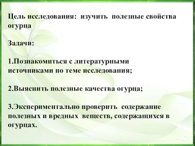 Цель исследования: изучить полезные свойства огурца Задачи: 1.Познакомиться с литературными источниками по