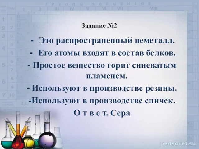 Задание №2 Это распространенный неметалл. Его атомы входят в состав белков. -