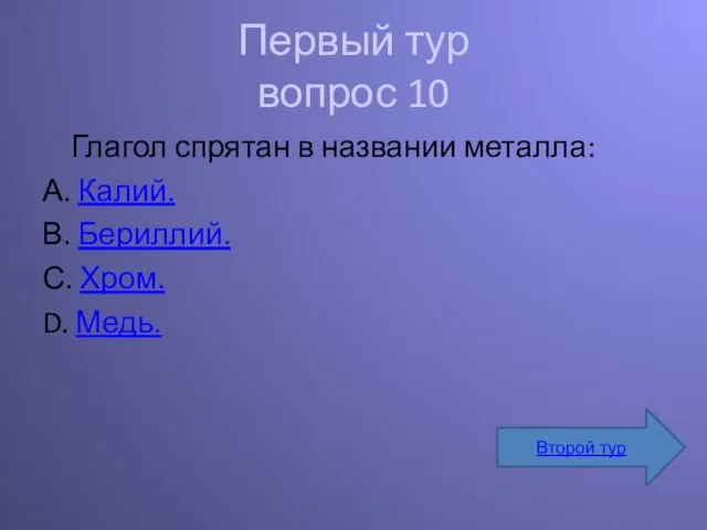 Первый тур вопрос 10 Глагол спрятан в названии металла: А. Калий. В.