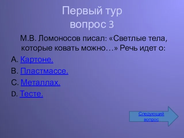 Первый тур вопрос 3 М.В. Ломоносов писал: «Светлые тела, которые ковать можно…»